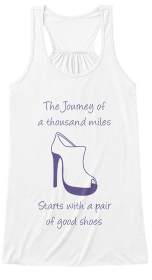 The Journey Of A Thousand  Miles

Starts With A Pair Of Good Shoes White áo T-Shirt Front