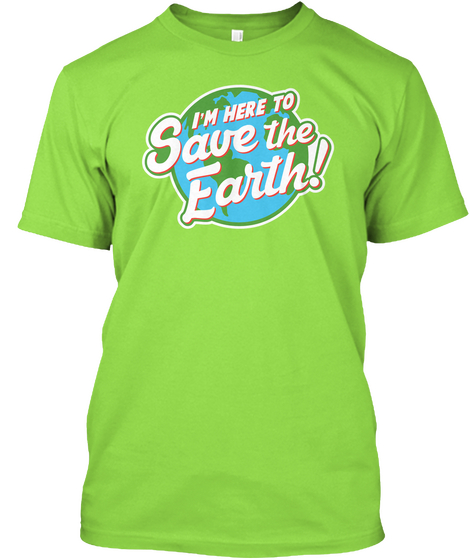 I'm Here To Save The Earth! Lime T-Shirt Front