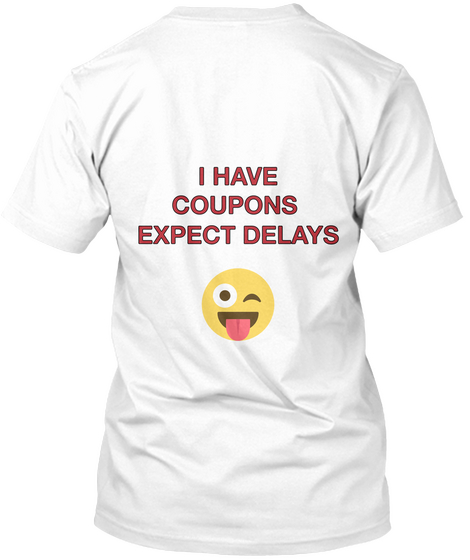 I Have
 Coupons
Expect Delays White T-Shirt Back