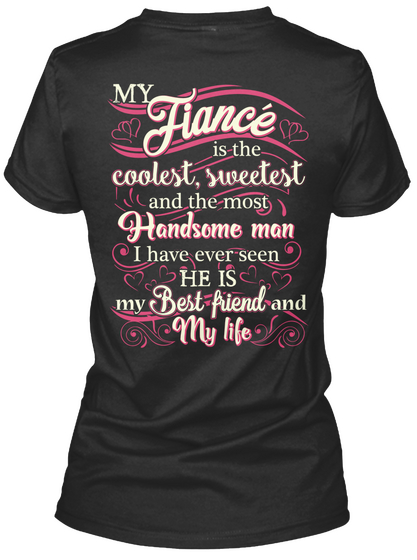 My Fiance Is The Coolest, Sweetest And The Most Handsome Man I Have Ever Seen He Is My Best Friend And My Life Black T-Shirt Back