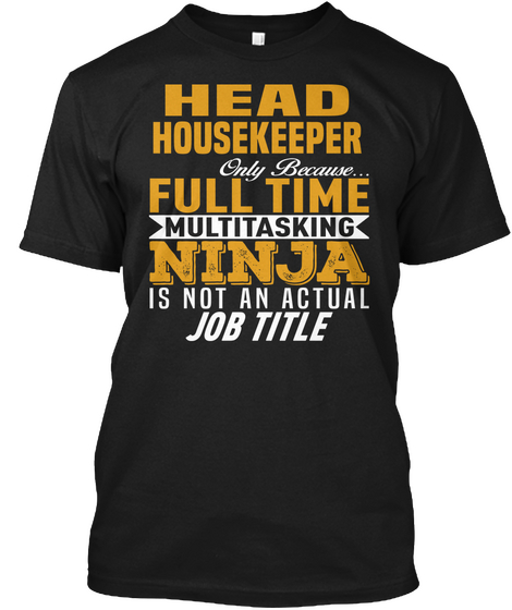 Head Housekeeper Only Because Full Time Multitasking Ninja Is Not An Actual Job Title Black T-Shirt Front