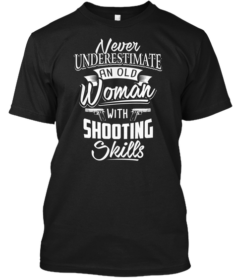 Never Underestimate An Old Woman With Shooting Skills Black T-Shirt Front