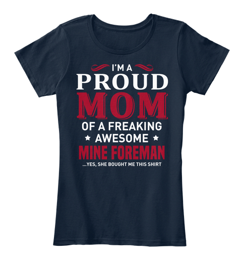 I'm A Proud Mom Of A Freaking Awesome Mine Foreman ...Yes, She Bought Me This Shirt New Navy Camiseta Front