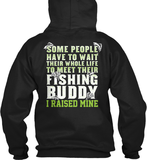 Some People Have To Wait Their Whole Life To Meet Their Fishing Buddy I Raised Mine Black T-Shirt Back