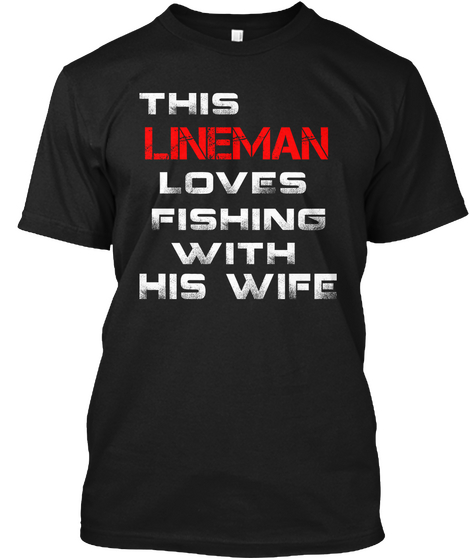 This Lineman Loves Fishing With His Wife Black T-Shirt Front