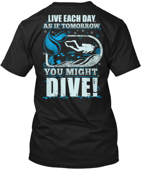 Live Each Day As If Tomorrow You Might Dive Black áo T-Shirt Back