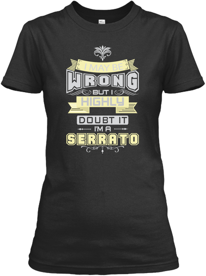 I May Be Wrong But I Highly Doubt It I'm A Serrato Black T-Shirt Front