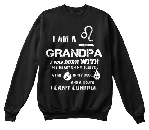 I Am A Grandpa I Was Born With My Heart On My Sleeve A Fire In My Soul And A Mouth I Can't Control Black T-Shirt Front