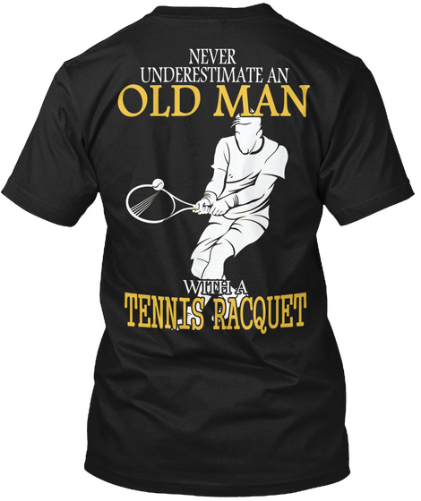  Never Underestimate An Old Man With A Tennis Racquet Black Camiseta Back