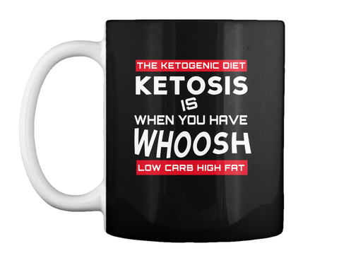 Ketosis Is When You Have Whoosh   Mug Black T-Shirt Front