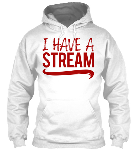 I Have A Stream   Hoodie Unisex Rot Arctic White T-Shirt Front