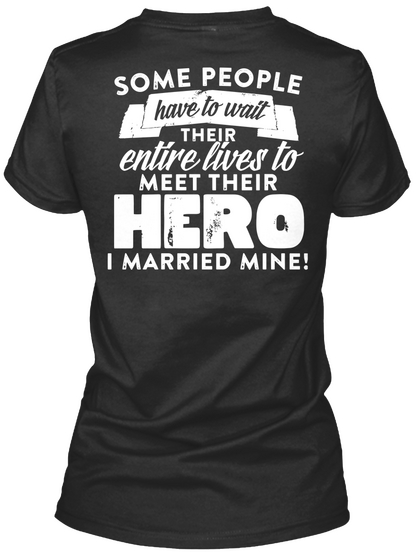 Military Wife Some People Have To Wait Their Entire Lives To Meet Their Hero I Married Mine! Black T-Shirt Back