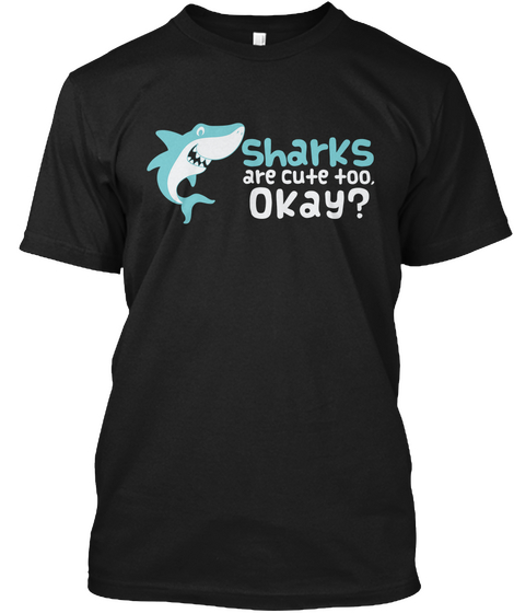 Sharks Are Cute Too Okay? Black T-Shirt Front