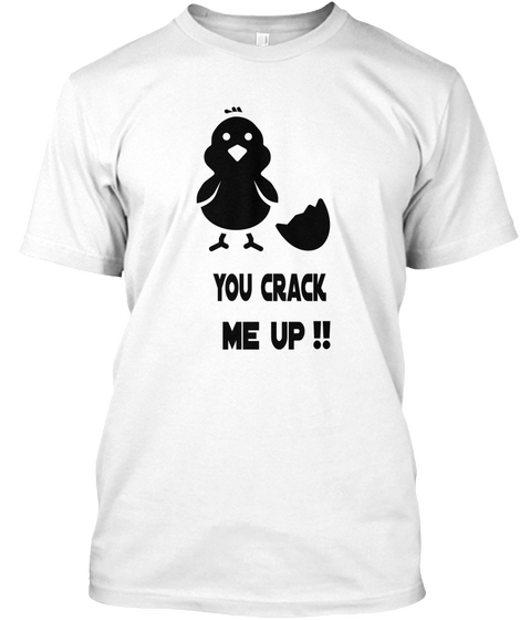 You Crack !! Me Up White T-Shirt Front