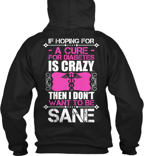 If Hoping For A Cure For Diabeties Is Crazy Then I Don't Want To Be Sane Black T-Shirt Back