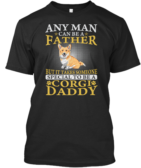 Aky Man Can Be A Father But It Takes Someone Special To Be A Corgi Daddy Black T-Shirt Front