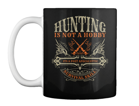 Hunting Is Not A Hobby Its A Post Apocalyptic Survival Skill Black T-Shirt Front