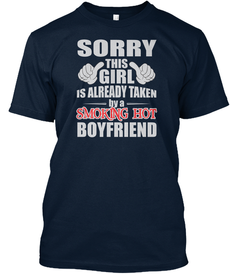 Sorry This Girl Is Already Taken By A Smoking Hot Boyfriend New Navy T-Shirt Front