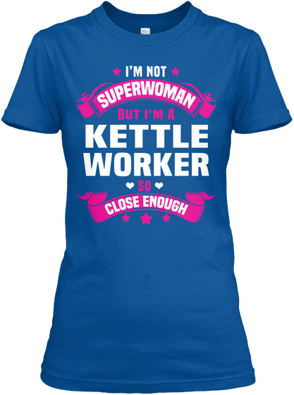I'm Not Superwoman But I'm A Kettle Worker So Close Enough Royal T-Shirt Front