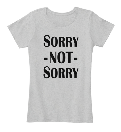 Sorry Not Sorry Light Heather Grey T-Shirt Front