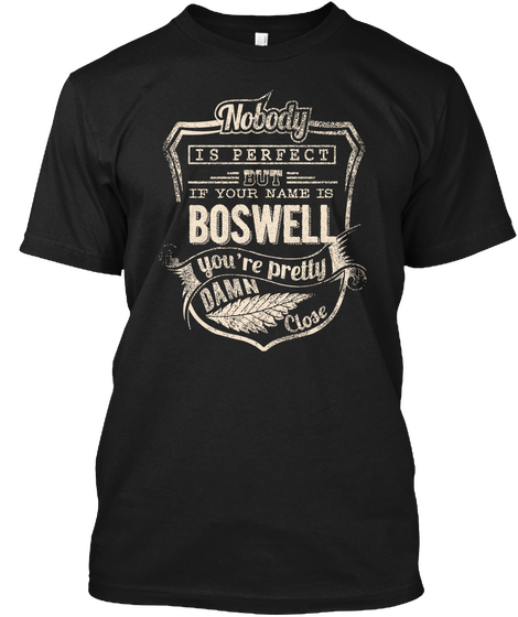 No Body Is Perfect If Your Name Is Boswell You're Pretty Damn Close Black T-Shirt Front