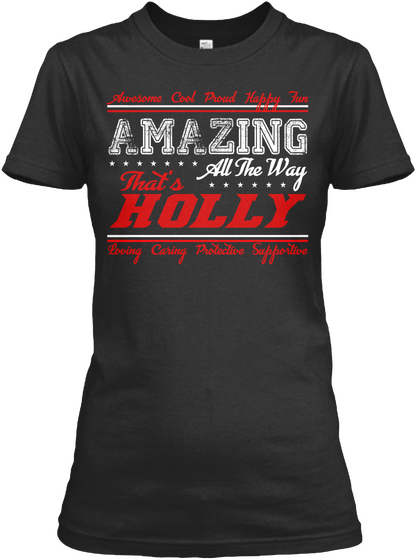 Awesome Cool Proud Happy Fun Amazing All The Way That's Holly Loving Caring Protective Supportive Black T-Shirt Front