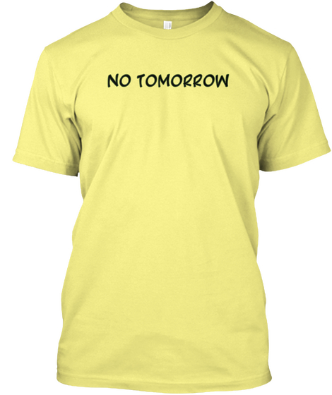 No Tomorrow Lemon Yellow  T-Shirt Front