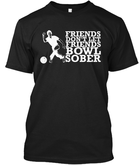 Friends Don't Let Friends Bowl Sober Black T-Shirt Front
