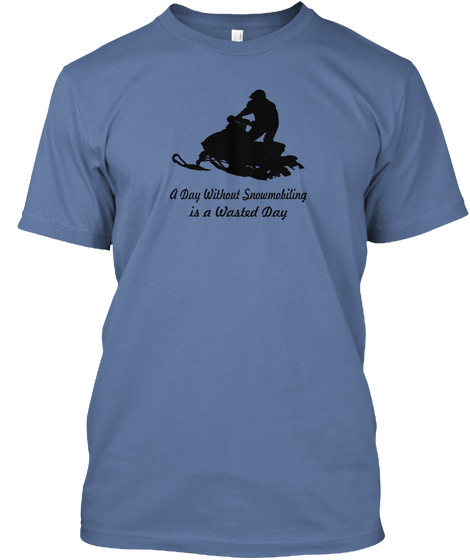 A Day Without Snowmobiling Is A Wasted Day Denim Blue Camiseta Front