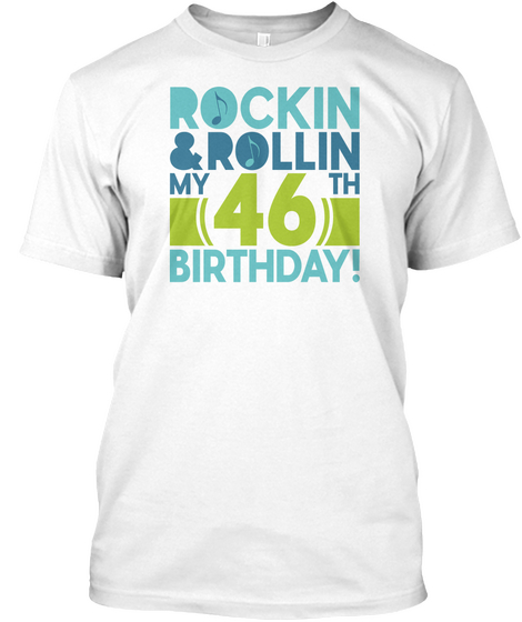 Rockin And Rollin My 46 Birthday! White áo T-Shirt Front