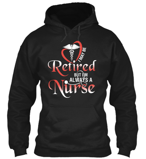 I May Be Retired But I'm Always A Nurse Black T-Shirt Front