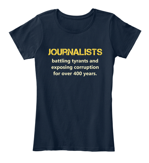 Journalists Battling Tyrants And Exposing Corruption For Over 400 Years. New Navy T-Shirt Front