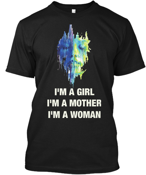I'm A Girl
I'm  A Mother
I'm A Woman Black T-Shirt Front