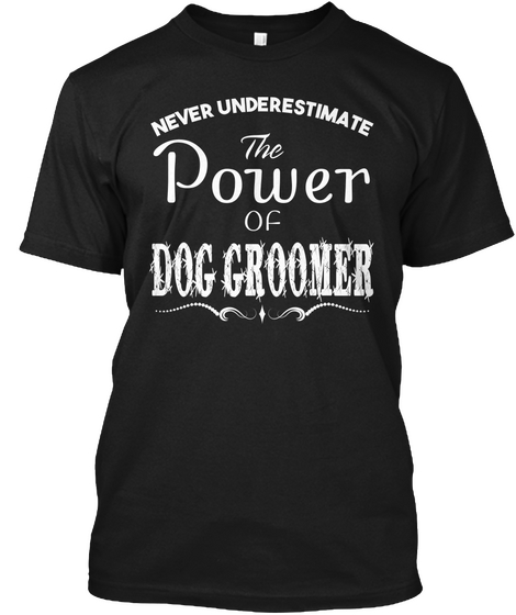 Never Underestimate The Power Of Dog Groomer Black Camiseta Front