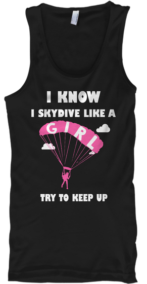 I Know I Skydive Like A Girl Try To Keep Up Black T-Shirt Front