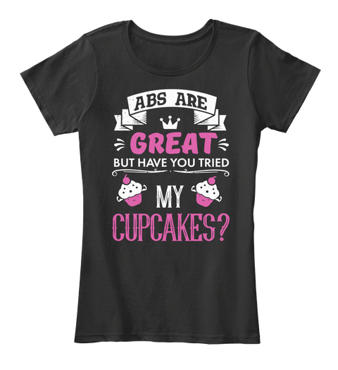 Abs Are Great But Have You Tried My Cupcakes? Black T-Shirt Front