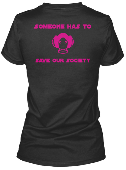 Someone Has To Save Our Society Black T-Shirt Back