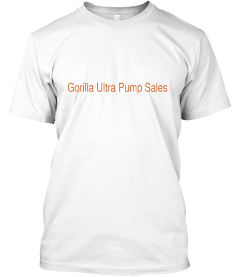 Gorilla Ultra Pump Sales White T-Shirt Front