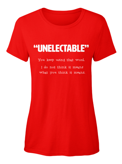 Unelectable You Keep Using That Word I Do Not Think It Means What You Think It Means Red T-Shirt Front