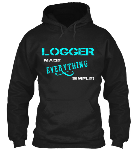 Logger Made Everything Simple Black T-Shirt Front