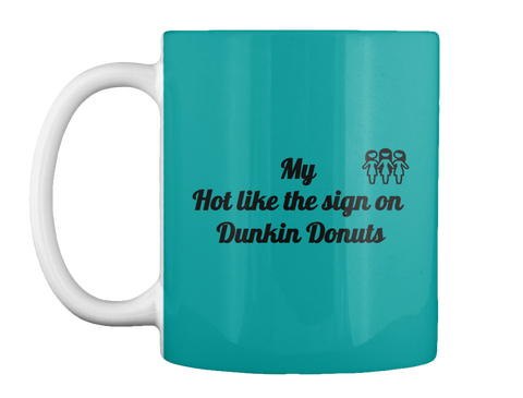 My     
Hot Like The Sign On 
Dunkin Donuts Aqua T-Shirt Front