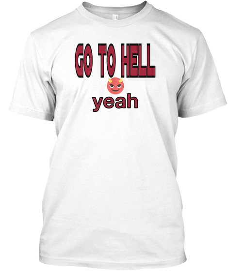 Go To Hell Yeah White T-Shirt Front