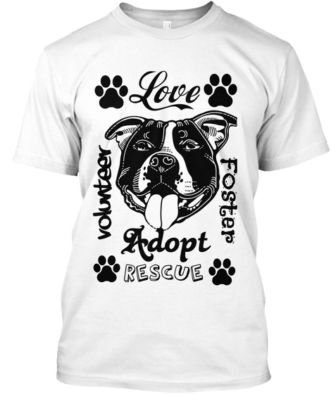 Love Volunteer Foster Adopt Rescue White T-Shirt Front