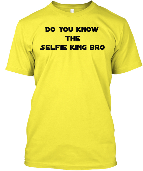 Do You Know The Selfie King Bro Yellow T-Shirt Front