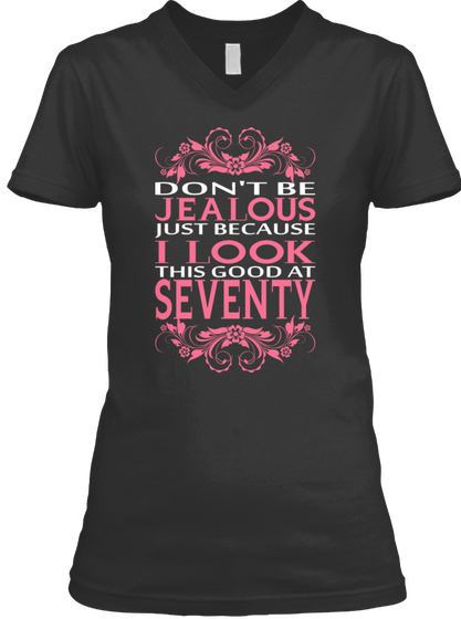 Don't Be Jealous Just Because I Look This Good At Seventy Black T-Shirt Front