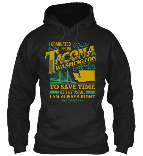 I Graduated From Tacoma Washington To Save Time Let's Just Assume I Am Always Right Black T-Shirt Front