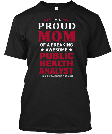 I'm Proud Mom Of A Freaking Awesome Public Health Analyst.Yes,She Bought Me This Shirt Black T-Shirt Front
