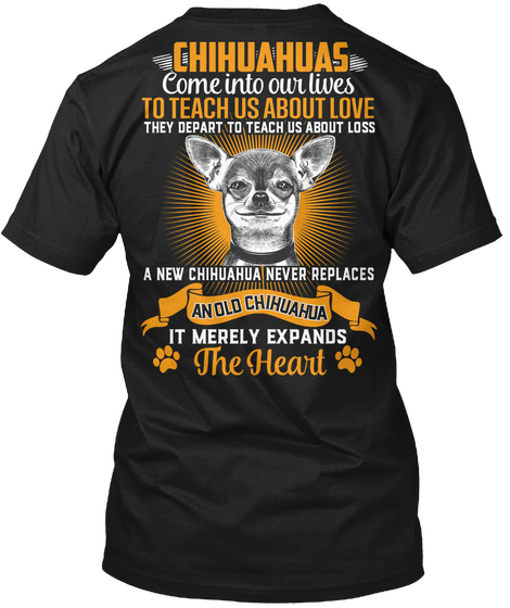 Chihuahuas Come Into Our Lives To Teach Us About Love A New Chihuahua Never Replaces An Old Chihuahua It Merely... Black áo T-Shirt Back