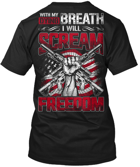 With My Dying Breath I Will Scream Freedom Black T-Shirt Back
