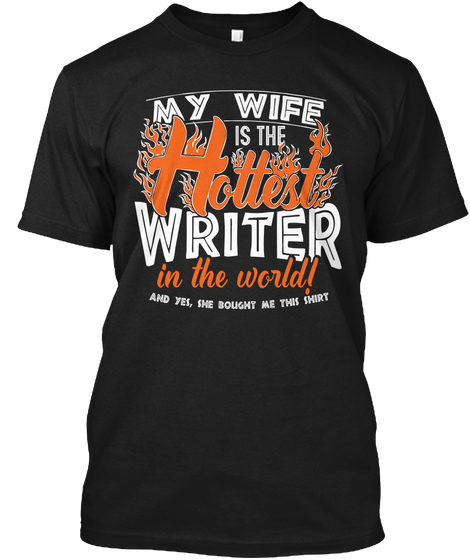 My Wife Is The Hottest Writer In The World And Yes She Bought Me This Shirt Black T-Shirt Front
